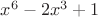 $x^6 - 2x^3 + 1$
