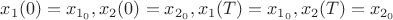 $x_1(0)=x_{1_0}, x_2(0) = x_{2_0}, x_1(T) = x_{1_0}, x_2(T) = x_{2_0}