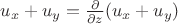 $u_x+u_y=\frac {\partial }{\partial z}(u_x+u_y)$