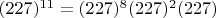 $(227) ^ {11} = (227) ^ 8 (227) ^ 2(227) $