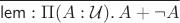 $\dfrac{}{\mathsf{lem} : \Pi(A:\mathcal U).\, A+\neg A}$