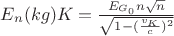 $E_n(kg)K = \frac{E_{G_0}n\sqrt{n}}{\sqrt{1 - (\frac{v_K}{c})^2}}$