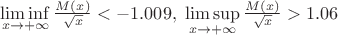 $\mathop {\lim \inf }\limits_{x \to  + \infty } \frac{{M\left( x \right)}}
{{\sqrt x }} <  - 1.009,\,\,\mathop {\lim \sup }\limits_{x \to  + \infty } \frac{{M\left( x \right)}}
{{\sqrt x }} > 1.06$