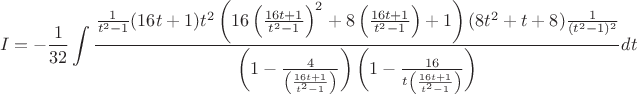 $$I=-\frac{1}{32}\int\frac{\frac{1}{t^2-1}(16t+1)t^2\left(16\left(\frac{16t+1}{t^2-1}\right)^2+8\left(\frac{16t+1}{t^2-1}\right)+1\right)(8t^2+t+8)\frac{1}{(t^2-1)^2}}{\left(1-\frac{4}{\left(\frac{16t+1}{t^2-1}\right)}\right)\left(1-\frac{16}{t\left(\frac{16t+1}{t^2-1}\right)}\right)}dt$$