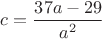 $c = \dfrac{37a - 29}{a^2}$