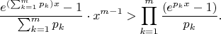 $$\large\frac{e^{(\sum_{k=1}^m{p_k})x}-1}{\sum_{k=1}^m{p_k}}\cdot x^{m-1}>\prod_{k=1}^m\frac{(e^{p_k x}-1)}{p_k}.$$