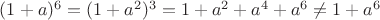 $(1+a)^6 = (1+a^2)^3=1+a^2+a^4+a^6 \neq 1+a^6$