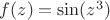 $ f(z) = \sin(z^3) $