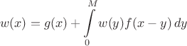 $$
w(x) = g(x)+\int\limits_0^M w(y)f(x-y)\,dy
$$