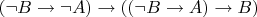 $(\neg B \to \neg A) \to ((\neg B \to A) \to B)$
