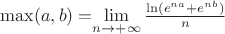 \max(a,b)=$\lim\limits_{n\to +\infty}{\frac {\ln({e^{n a}+e^{n b}})}{n}$