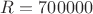 $R=700000$ $R=700000$