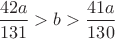$\displaystyle \frac{42a}{131}  >b > \frac{41a}{130}$