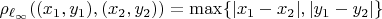 $\rho_{\ell_\infty}((x_1,y_1),(x_2,y_2))=\max\{|x_1-x_2|,|y_1-y_2|\}$