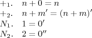 \begin{array}{ll} 
+_1. & n+0=n \\ 
+_2. & n+m'=(n+m)' \\ 
N_1. & 1=0' \\ 
N_2. & 2=0'' 
\end{array}