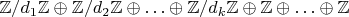 $\mathbb{Z}/d_1\mathbb{Z}\oplus\mathbb{Z}/d_2\mathbb{Z}\oplus\ldots\oplus\mathbb{Z}/d_k\mathbb{Z}\oplus\mathbb{Z}\oplus\ldots\oplus\mathbb{Z}$