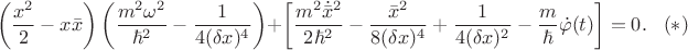 $$\left(\frac{x^2}2-x\bar x\right)\left(\frac{m^2\omega^2}{\hbar^2}-\frac1{4(\delta x)^4}\right)+\left[\frac{m^2\dot{\bar x}^2}{2\hbar^2}-\frac{\bar x^2}{8(\delta x)^4}+\frac1{4(\delta x)^2}-\frac m \hbar\dot\varphi(t)\right]=0.\;\;\;(\ast)$$