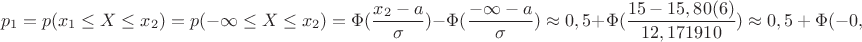 $$p_1=p(x_1 \le X \le x_2)=p(-\infty \le X \le x_2)=\Phi(\dfrac{x_2-a}{\sigma})-\Phi({\dfrac{-\infty-a}{\sigma}}) \approx 0,5 + \Phi({\dfrac{15-15,80(6)}{12,171910}) \approx 0,5 + \Phi (-0,06627)\approx 0,5 - 0,03988 = 0,46012$$