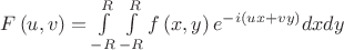 $F\left( {u,v} \right) = \int\limits_{ - R}^R {\int\limits_{ - R}^R {f\left( {x,y} \right){e^{ - i\left( {ux + vy} \right)}}dxdy} } $