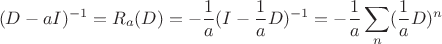 $$(D-aI)^{-1}=R_a(D)=-\frac 1a(I-\frac 1aD)^{-1}=-\frac 1a\sum\limits _n (\frac 1aD)^n$$