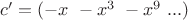 $c'=(-x \ -x^3 \ -x^9 \ ...)$