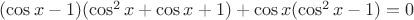 $(\cos x-1)(\cos^2x+\cos x+1)+\cos x(\cos ^2x-1)=0$