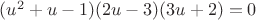 $(u^2+u-1)(2u-3)(3u+2)=0$