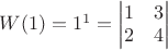 $W(1)=1^1=\begin{vmatrix}1&3\\2&4\end{vmatrix}$