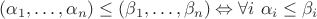 $(\alpha_1,\dots,\alpha_n)\leq(\beta_1,\dots,\beta_n) \Leftrightarrow \forall i\ \alpha_i \leq \beta_i$