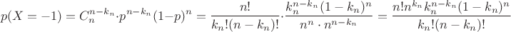 $$p(X=-1)=C_n^{n-k_n}\cdot p^{n-k_n}(1-p)^{n}=\dfrac{n!}{k_n!(n-k_n)!}\cdot \dfrac{k_n^{n-k_n}(1-k_n)^{n}}{n^n\cdot n^{n-k_n}}=\dfrac{n!n^{k_n}k_n^{n-k_n}(1-k_n)^{n}}{k_n!(n-k_n)!}$$