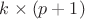 $k\times (p+1)$