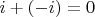 $i+(-i)=0$