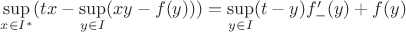 $\sup\limits_{x\in I^*}(tx-\sup\limits_{y\in I}(xy-f(y)))=\sup\limits_{y\in I}(t-y)f_-'(y)+f(y)$