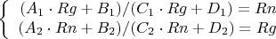 $$\left\{
\begin{array}{rcl}
 (A_1\cdot Rg + B_1) / (C_1\cdot Rg + D_1)=Rn \\
 (A_2\cdot Rn + B_2) / (C_2\cdot Rn + D_2)=Rg \\
\end{array}
\right.$$