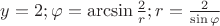 $y = 2 ;\varphi = \arcsin \frac 2 r; r = \frac 2 {\sin\varphi}$