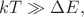 $kT\gg\Delta E,$