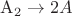 $\mathrm{A_2} \rightarrow 2 A$