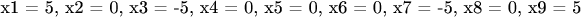 x1 = 5, x2 = 0, x3 = -5, x4 = 0, x5 = 0, x6 = 0, x7 = -5, x8 = 0, x9 = 5
