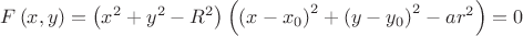 $F\left(x,y\right)=\left(x^{2}+y^{2}-R^{2}\right)\left(\left(x-x_{0}\right)^{2}+\left(y-y_{0}\right)^{2}-ar^{2}\right)=0$