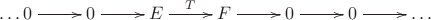 $$ \xymatrix{ \dots 0 \ar[r] & 0 \ar[r] & E \ar[r]^T & F \ar[r] & 0 \ar[r] & 0 \ar[r] & \dots}$$