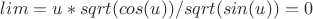 $lim = u*sqrt(cos(u))/sqrt(sin(u)) = 0$