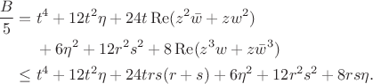$$\begin{aligned}
\frac B5={}&t^4+12t^2\eta+24t\operatorname{Re}(z^2\bar w+zw^2)\\
&+6\eta^2+12r^2s^2+8\operatorname{Re}(z^3w+z\bar w^3)\\
\le{}&t^4+12t^2\eta+24trs(r+s)+6\eta^2+12r^2s^2+8rs\eta.
\end{aligned}$$
