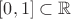 $[0,1]\subset\mathbb{R}$