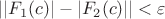 $||F_1(c)| - |F_2(c)|| < \varepsilon$