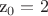 z_0 = 2