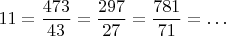 $$11=\frac {473} {43}=\frac {297} {27}=\frac {781} {71}=\ldots$$