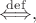 $\stackrel{\mathrm{def}}{\Longleftrightarrow},$