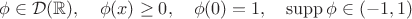 $\phi\in\mathcal{D}(\mathbb{R}),\quad \phi(x)\ge 0,\quad \phi(0)=1,\quad \mathrm{supp}\,\phi\in (-1,1)$