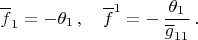 $$\overline{f}_1=-\theta_1\,,\quad \overline{f}^1=-\,\frac{\theta_1}{\overline{g}_{11}}\,.$$