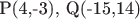 P(4,-3), Q(-15,14)